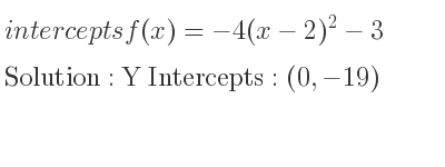 The intercepts of f(x)=-4(x-2)^2-3 is Y Intercepts: (0,-19)